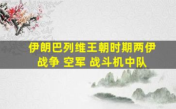 伊朗巴列维王朝时期两伊战争 空军 战斗机中队